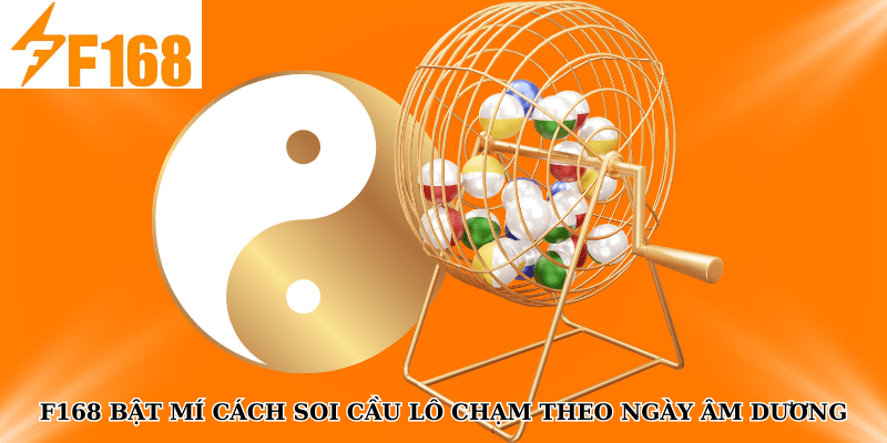 F168 Bật Mí Cách Soi Cầu Lô Chạm Theo Ngày Âm Dương